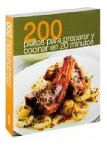 200 Platos Para Preparar Y Cocinar En 20 Minutos 