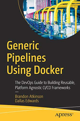 Generic Pipelines Using Docker: The Devops Guide To Building