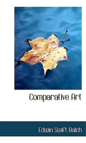 Comparative Art, De Balch, Edwin Swift., Vol. 1. Editorial Bibliobazaar, Tapa Blanda En Inglés
