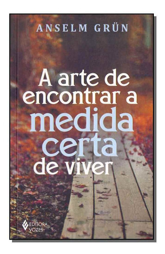 Arte De Encontrar A Medida Certa De Viver, A