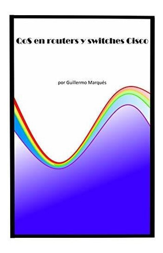 Libro : Qos En Routers Y Switches Cisco - Marques,...