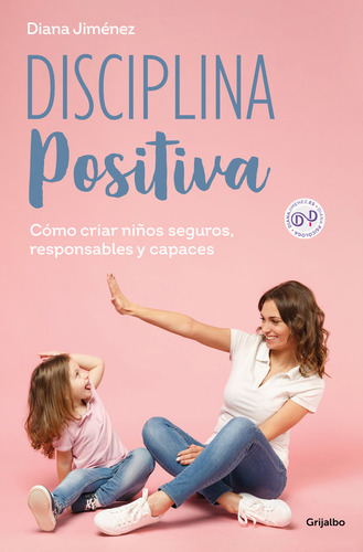 Disciplina Positiva: Cómo Criar Niños Seguros, Responsables Y Capaces, De Diana Jimenez., Vol. 1. Editorial Grijalbo Comercial, S.a., Tapa Blanda En Español