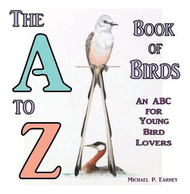 Libro The A To Z Book Of Birds, An Abc For Young Bird Lov...