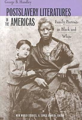 Postslavery Literatures In The Americas - George B. Handley
