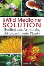 Comprar Wild Medicine Solution : Healing With Aromatic, Bitter, And 