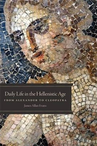 Daily Life In The Hellenistic Age: From Alexander To Cleo...