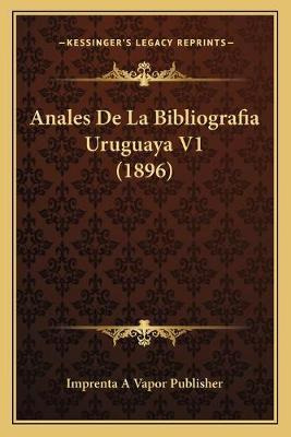 Libro Anales De La Bibliografia Uruguaya V1 (1896) - Impr...
