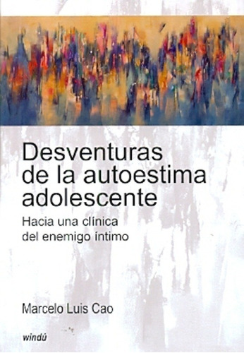 Desventuras De La Autoestima Adolescente - Marcelo Luis Cao