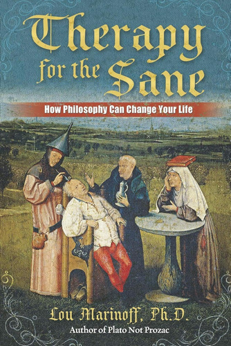 Therapy For The Sane: How Philosophy Can Change Your Life / 