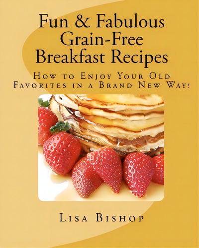 Fun & Fabulous Grain-free Breakfast Recipes, De Lisa Bishop. Editorial Createspace Independent Publishing Platform, Tapa Blanda En Inglés