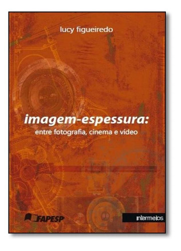 Imagem-espessura: Entre Fotografia, Cinema E Vídeo, De Lucy Figueiredo. Editora Intermeios, Capa Mole Em Português