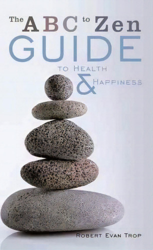 The Abc To Zen Guide To Health & Happiness, De Robert Evan Trop. Editorial Authorhouse, Tapa Blanda En Inglés