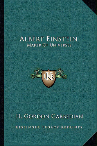 Albert Einstein: Maker Of Universes, De Garbedian, H. Gordon. Editorial Kessinger Pub Llc, Tapa Blanda En Inglés