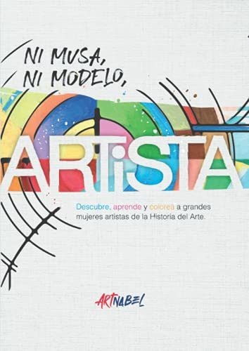 Artista Ni Musa, Ni Modelo,: Descubre, Aprende Y Colorea A G