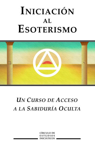 Libro: Iniciacion Al Esoterismo: Un Curso De Acceso A La Sab