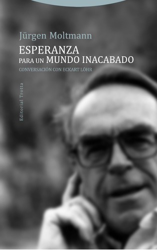 Esperanza Para Un Mundo Inacabado, Jürgen Moltmann, Trotta