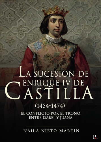 La Sucesión De Enrique Iv De Castilla (1454-1474), De Nieto Martín , Naila.., Vol. 1.0. Editorial Punto Rojo Libros S.l., Tapa Blanda, Edición 1.0 En Español, 2032