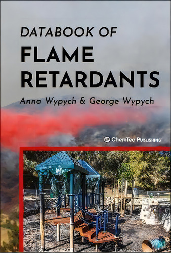 Databook Of Flame Retardants, De Anna Wypych. Editorial Chem Tec Publishing,canada, Tapa Dura En Inglés