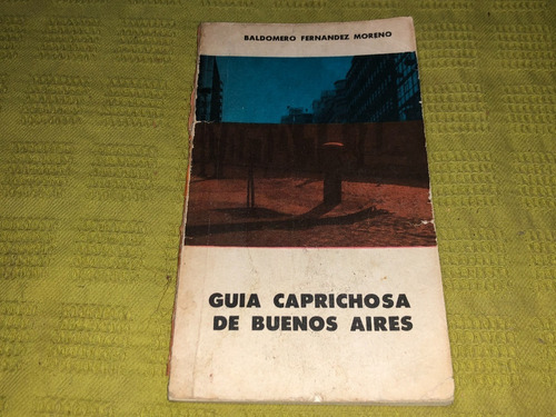 Guía Caprichosa De Buenos Aires - Baldomero Fernández Moreno