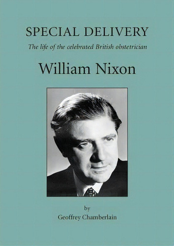 Special Delivery : The Life Of The Celebrated British Obstetrician, William Nixon, De Geoffrey Chamberlain. Editorial Cambridge University Press, Tapa Blanda En Inglés