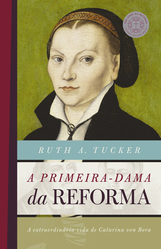 A primeira-dama da reforma: A extraordinária vida de Catarina von Bora, de Tucker, Ruth A.. Série 500 anos da reforma Vida Melhor Editora S.A, capa mole em português, 2017