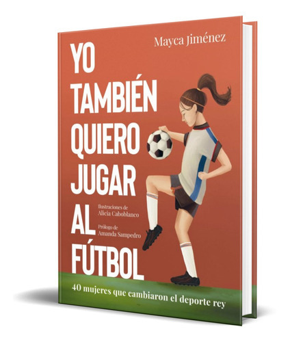 Yo Tambien Quiero Jugar Al Fútbol, De Mayca Jimenez. Editorial Lunwerg, Tapa Blanda En Español, 2022