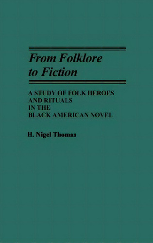 From Folklore To Fiction: A Study Of Folk Heroes And Rituals In The Black American Novel, De Thomas, H. Nigel., Vol. 1. Editorial Greenwood Pub Group, Tapa Dura En Inglés