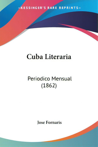 Cuba Literaria: Periodico Mensual (1862), De Fornaris, Jose. Editorial Kessinger Pub Llc, Tapa Blanda En Español