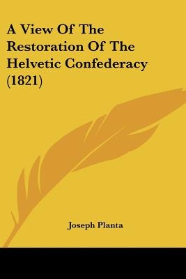 Libro A View Of The Restoration Of The Helvetic Confedera...