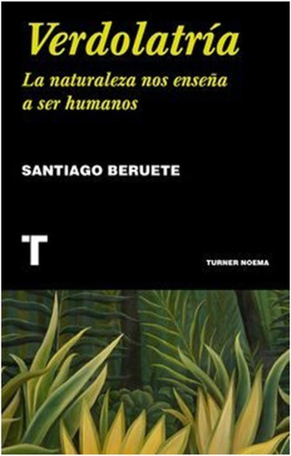 Verdolatria : La Naturaleza Nos Enseña A Ser Humanos