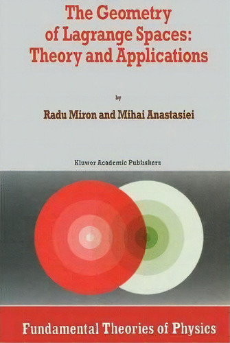 The Geometry Of Lagrange Spaces: Theory And Applications, De R. Miron. Fundamental Theories Of Physics, Vol. 1. Editorial Springer, Tapa Dura En Inglés