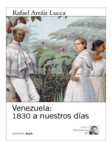 Venezuela: Historia De 1830 A Nuestros Días / Arráiz Lucca