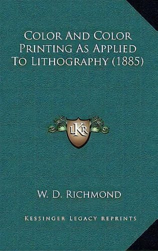 Color And Color Printing As Applied To Lithography (1885), De W D Richmond. Editorial Kessinger Publishing, Tapa Blanda En Inglés