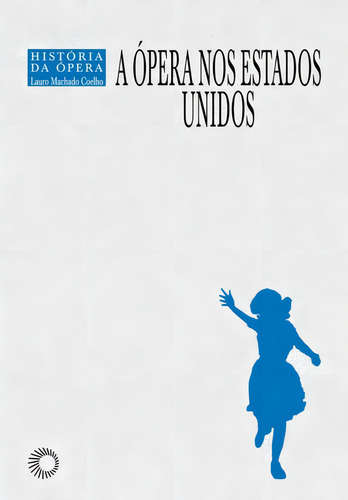 A ópera nos Estados Unidos, de Coelho, Lauro Machado. História Da Opera (9), vol. 9. Editorial Editora Perspectiva Ltda., capa mole em português, 2004