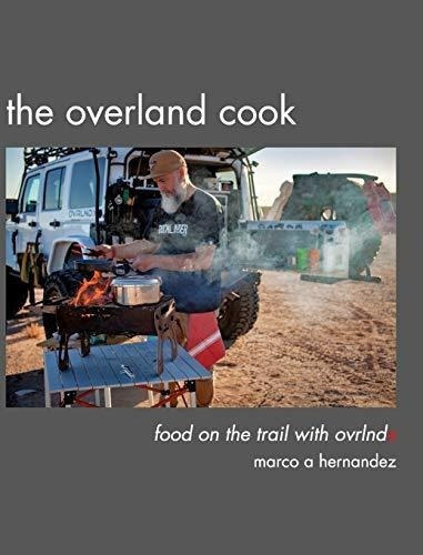 The Overland Cook - Hernandez, Marco A, De Hernandez, Marc. Editorial Blurb En Inglés
