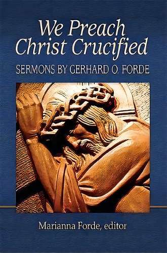 We Preach Christ Crucified : Sermons By Gerhard O. Forde, De Marianna Forde. Editorial Lutheran University Press, Tapa Blanda En Inglés