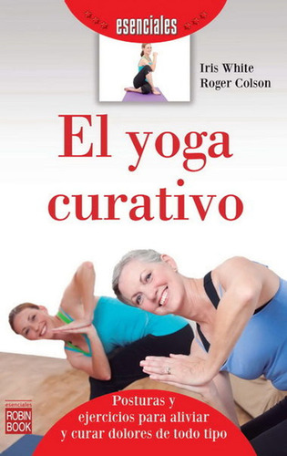 El Yoga Curativo. Introducción A Las Posturas Y Ejercicios P