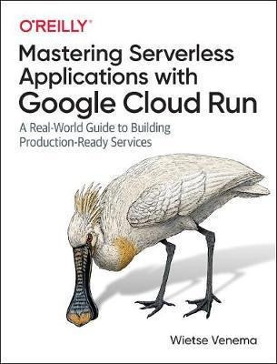 Mastering Serverless Applications With Google Cloud Run -...