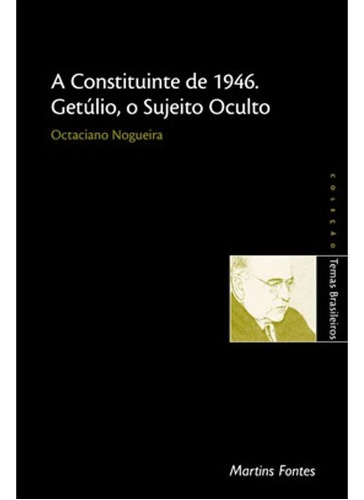 A constituinte de 1946, Getúlio, o sujeito oculto, de Nogueira, Octaciano. Editora Wmf Martins Fontes Ltda, capa mole em português, 2005