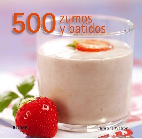 500 Zumos Y Batidos - Christine, Watson, De Christine, Watson. Editorial Blume En Español