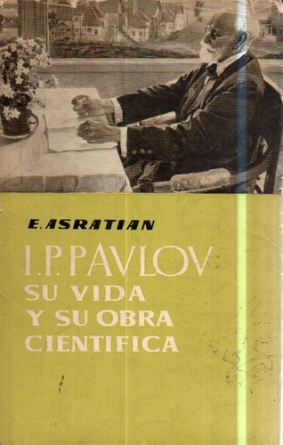 I P Pavlov Su Vida Y Su Obra Cientifica E Asratian 