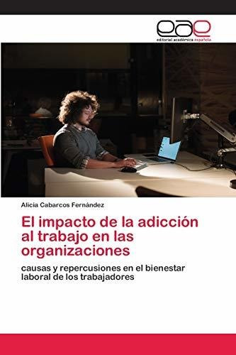 El Impacto De La Adicción Al Trabajo En Las Organizaciones: 