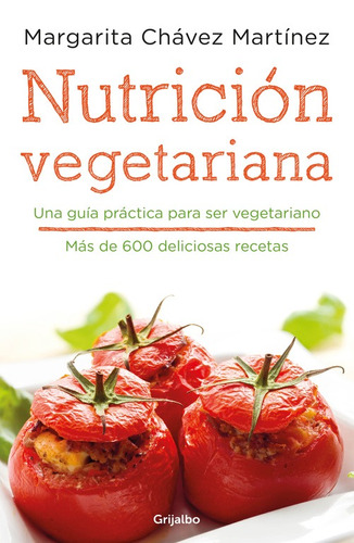 Nutrición vegetariana: Una guía práctica para ser vegetariano, de Chávez, Margarita. Serie Autoayuda y Superación Editorial Grijalbo, tapa blanda en español, 2017