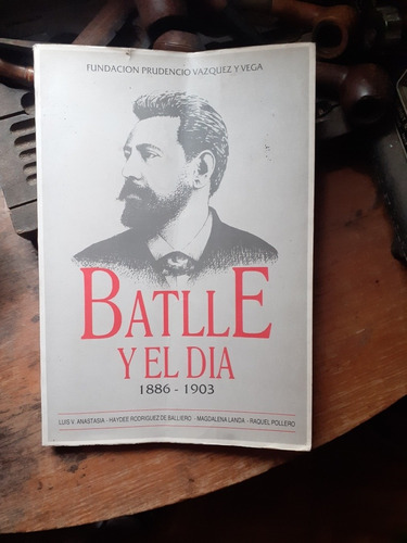 Batlle Y El Día 1886-1903/fundación Prudencio Vázquez Y Vega
