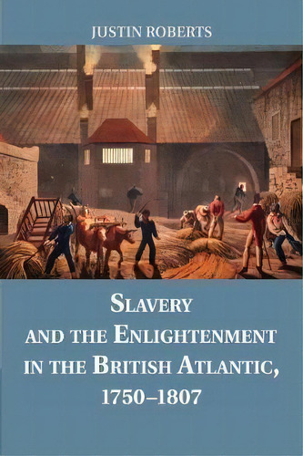 Slavery And The Enlightenment In The British Atlantic, 1750-1807, De Justin Roberts. Editorial Cambridge University Press, Tapa Blanda En Inglés