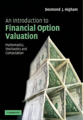 An Introduction To Financial Option Valuation: Mathematics, Stochastics And Computation, De Desmond J. Higham., Vol. 1. Editorial Cambridge University Press, Tapa Blanda En Inglés
