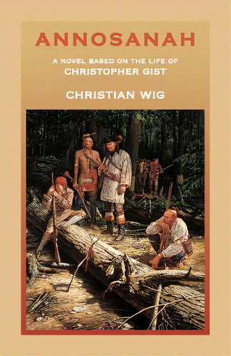 Annosanah: A Novel Based On The Life Of Christopher Gist, De Wig, Christian. Editorial Heritage Books Inc, Tapa Blanda En Inglés