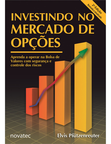 Investindo No Mercado De Opções: Aprenda A Operar Na Bolsa De Valores Com Segurança E Controle Dos Riscos, De Pfützenreuter Elvis. Editorial Novatec Editora, Capa Mole, Edição 2ª Edição Em Português