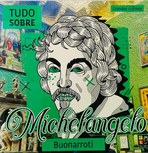 Livro Tudo Sobre Michelangelo Buonarr - Grandes Artistas - Editora Pé Da Letra [2023]