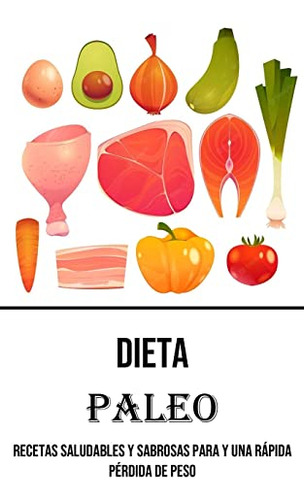 Dieta Paleo: Recetas Saludables Y Sabrosas Para Y Una Rapida